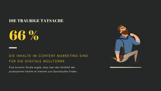 66 %
DIE TRAURIGE TATSACHE
Eine Acrolinx-Studie ergab, dass User den Großteil der
produzierten Inhalte im Internet zum Dav...