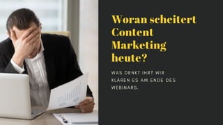 Woran scheitert
Content
Marketing
heute?
W A S D E N K T I H R ? W I R
K L Ä R E N E S A M E N D E D E S
W E B I N A R S .
 
