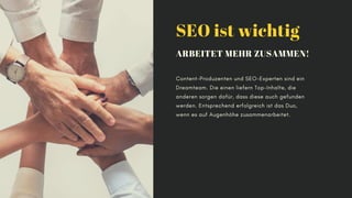 SEO ist wichtig
ARBEITET MEHR ZUSAMMEN!
Content-Produzenten und SEO-Experten sind ein
Dreamteam. Die einen liefern Top-Inh...