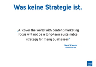 Was keine Strategie ist.
„A `cover the world with content´marketing
focus will not be a long-term sustainable
strategy for...