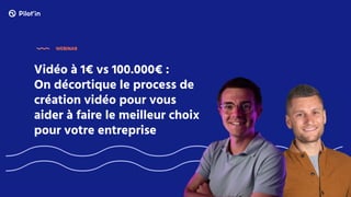 WEBINAR
Vidéo à 1€ vs 100.000€ :
On décortique le process de
création vidéo pour vous
aider à faire le meilleur choix
pour votre entreprise
 