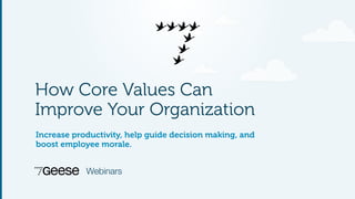 How Core Values Can 
Improve Your Organization 
Increase productivity, help guide decision making, and 
boost employee morale. 
Webinars 
 