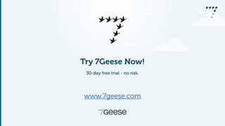 Try 7Geese Now! 
30-day free trial - no risk. 
www.7geese.com 
 