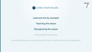 5 LIVING YOUR VALUES 
Lead and live by example! 
Teaching the values 
Recognizing the values 
Hiring based on values 
Inco...