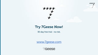 Try 7Geese Now! 
30-day free trial - no risk. 
www.7geese.com 
 