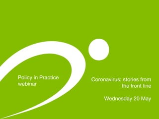 Coronavirus: stories from
the front line
Wednesday 20 May
Policy in Practice
webinar
 