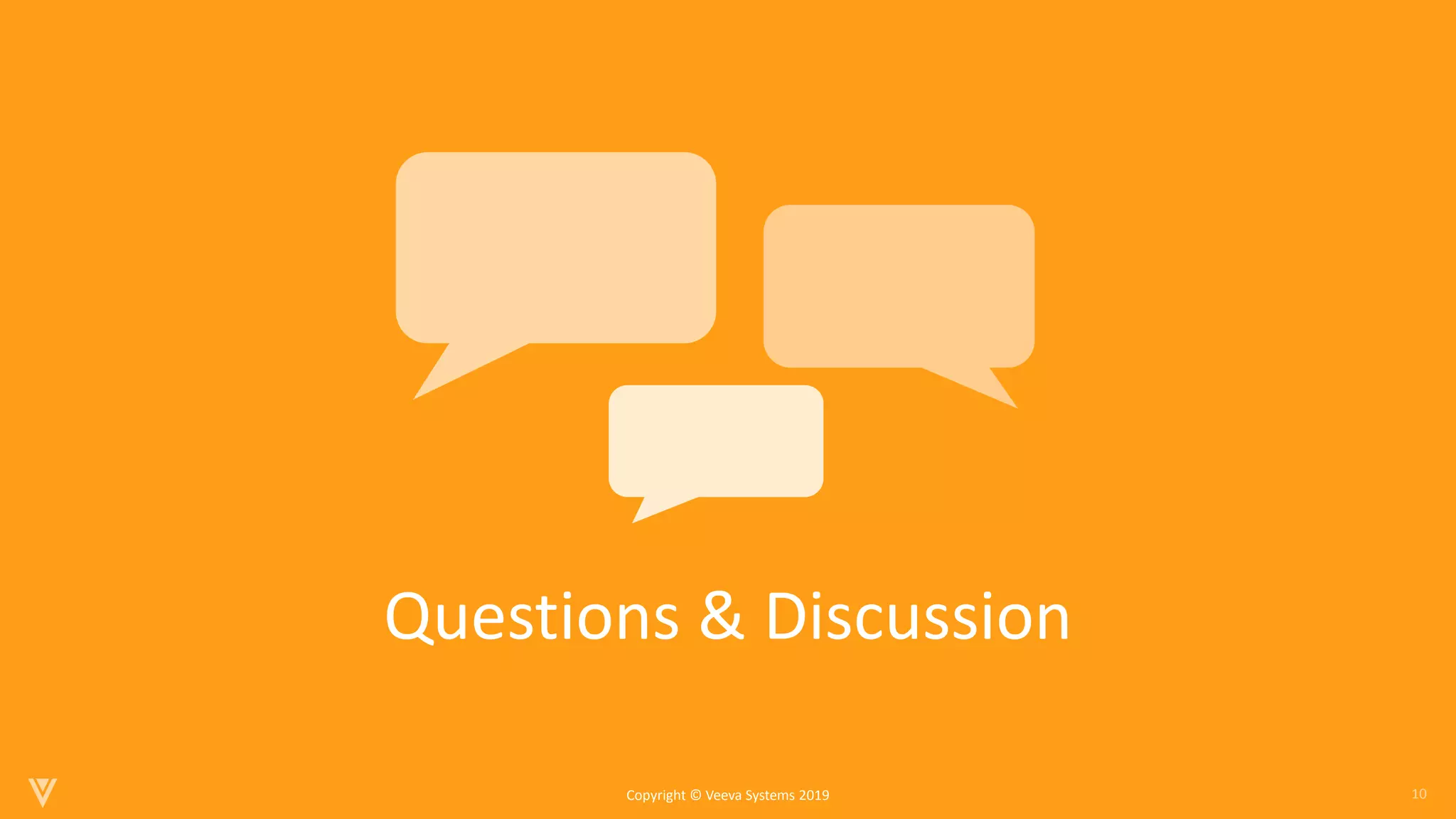 10
Copyright © Veeva Systems 2019
Questions & Discussion
 