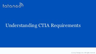 © 2014 Tatango, Inc. All rights reserved.
Understanding CTIA Requirements
 