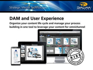 Webinar DALIM TRENDS 2016 © DALIM SOFTWARE GmbH
DAM and User Experience
Organize your content life cycle and manage your process
building in one tool to leverage your content for omnichannel
 