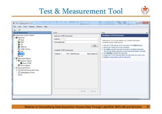 Test & Measurement Tool
Webinar on Demystifying Data Acquisition: Access Data Through LabVIEW, MATLAB and Simulink 43
 