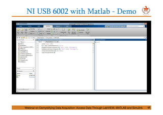 NI USB 6002 with Matlab - Demo
Webinar on Demystifying Data Acquisition: Access Data Through LabVIEW, MATLAB and Simulink 48
 