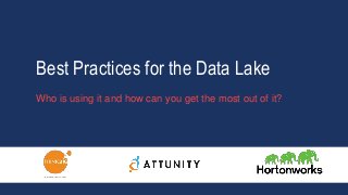 Best Practices for the Data Lake
Who is using it and how can you get the most out of it?
 