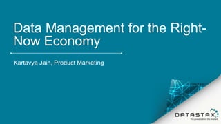 Data Management for the Right-
Now Economy
Kartavya Jain, Product Marketing
 