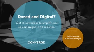 Dazed and Digital?
Get 10 new ideas to amplify your
ad campaigns in 30 minutes.
Hayley Warack
& Michelle Rhatigan
 