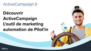 Découvrir
ActiveCampaign
L'outil de marketing
automation de Pilot'in
 
