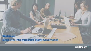 WithumSmith+Brown, PC | BE IN A POSITION OF STRENGTH
1
SM
Webinar:
Deep Dive into Microsoft Teams Governance
 