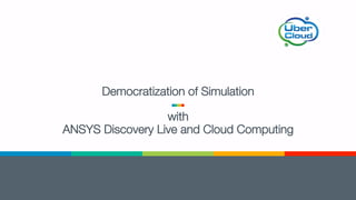Democratization of Simulation

with
ANSYS Discovery Live and Cloud Computing
 