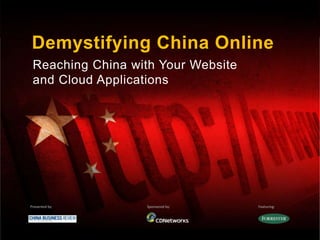 Demystifying China Online
Reaching China with Your Website
and Cloud Applications
Presented by Sponsored by: Featuring:
 