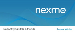 Demystifying SMS in the US James Winter
 