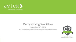 1
Demystifying Workflow
November 30th, 2016
Brian Caauwe, Portals and Collaboration Manager
 