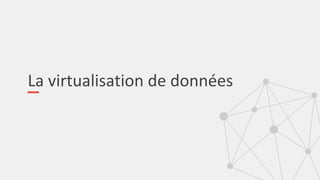 La virtualisation de données
 