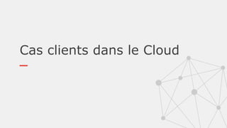 Cas clients dans le Cloud
 