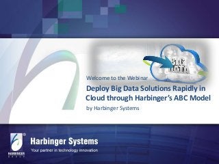Welcome to the Webinar

Deploy Big Data Solutions Rapidly in
Cloud through Harbinger’s ABC Model
by Harbinger Systems

 