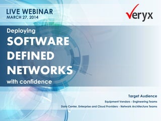 Deploying SOFTWARE DEFINED NETWORKS with confidence 
Target Audience Equipment Vendors - Engineering Teams Data Center, Enterprise and Cloud Providers - Network Architecture Teams 
LIVE WEBINAR 
MARCH 27, 2014  