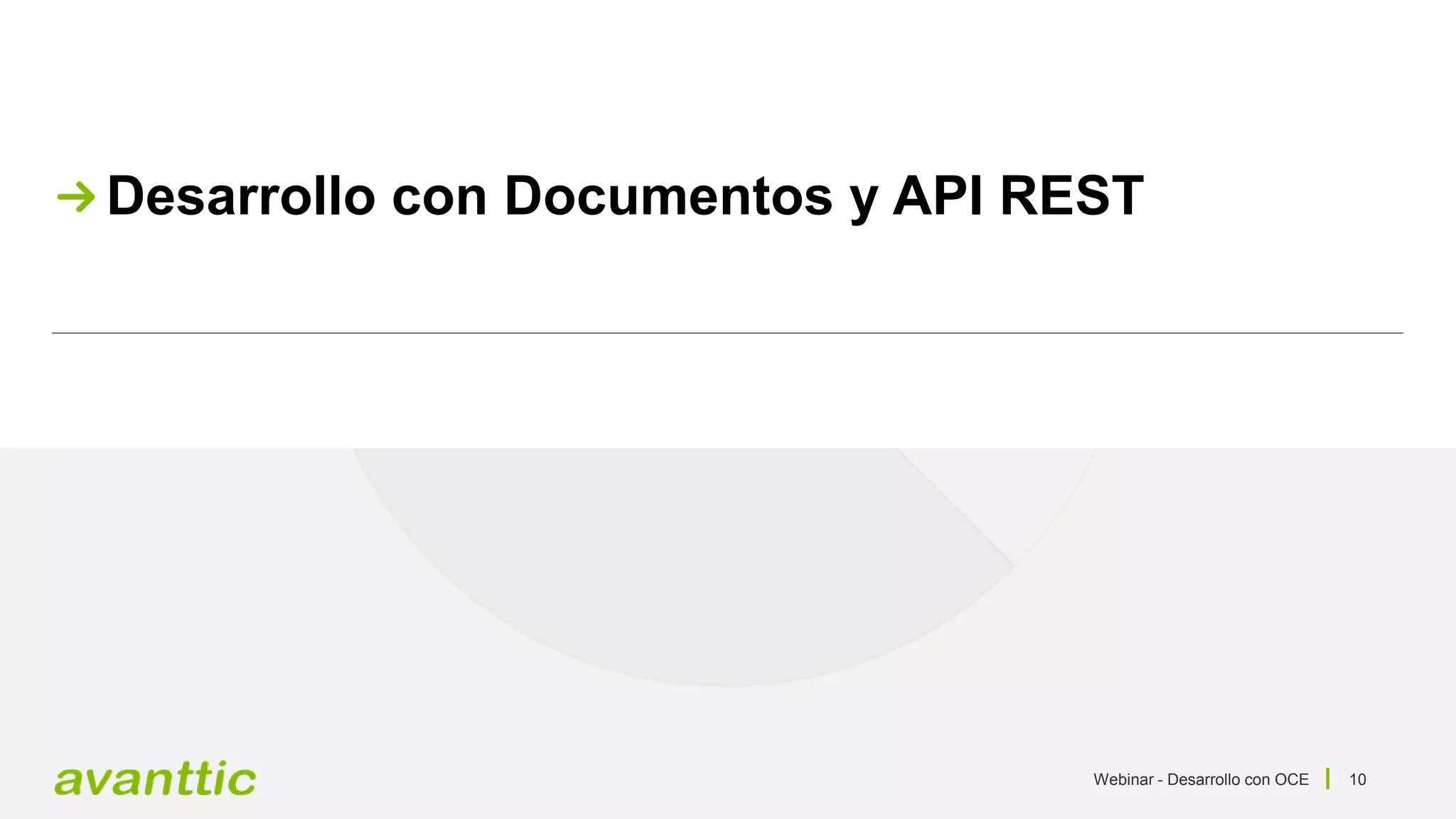 Webinar - Desarrollo con OCE 10
Desarrollo con Documentos y API REST
 