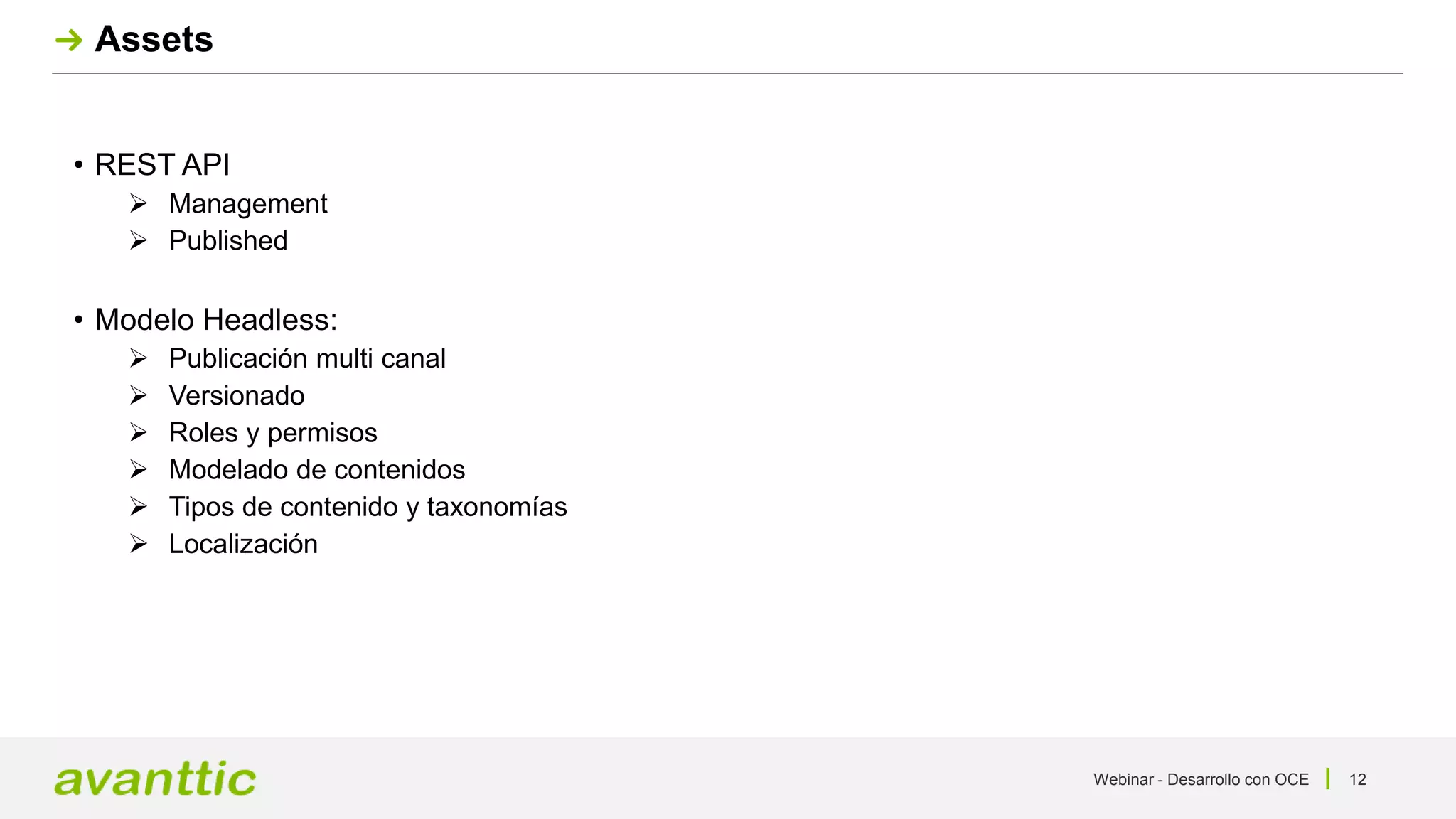 Webinar - Desarrollo con OCE 12
Assets
• REST API
 Management
 Published
• Modelo Headless:
 Publicación multi canal
 Versionado
 Roles y permisos
 Modelado de contenidos
 Tipos de contenido y taxonomías
 Localización
 