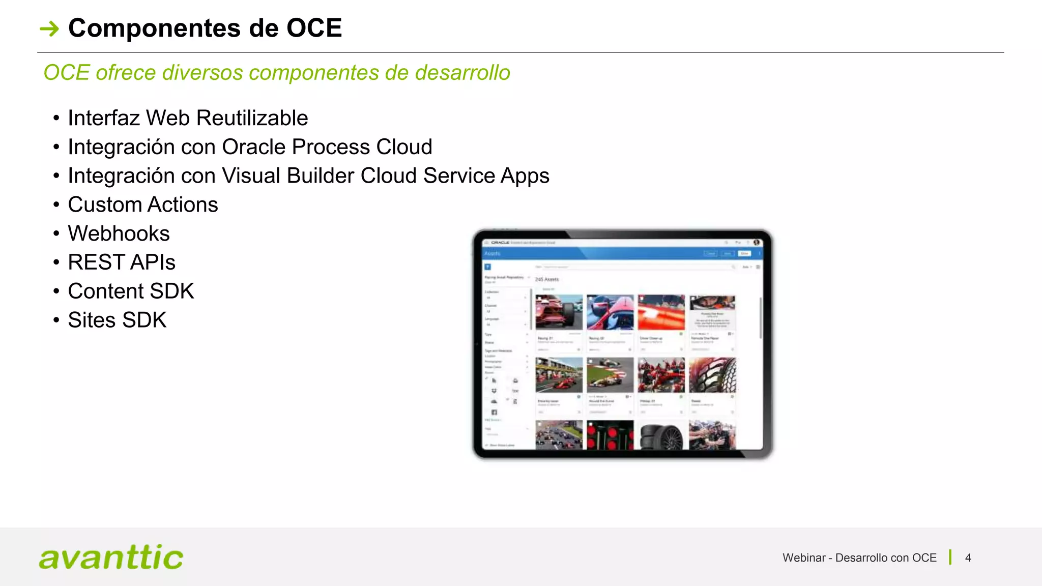 Webinar - Desarrollo con OCE 4
OCE ofrece diversos componentes de desarrollo
Componentes de OCE
• Interfaz Web Reutilizable
• Integración con Oracle Process Cloud
• Integración con Visual Builder Cloud Service Apps
• Custom Actions
• Webhooks
• REST APIs
• Content SDK
• Sites SDK
 