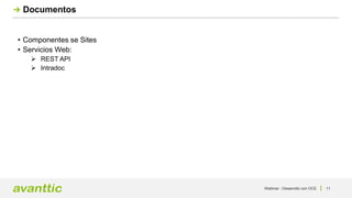 Webinar - Desarrollo con OCE 11
Documentos
• Componentes se Sites
• Servicios Web:
 REST API
 Intradoc
 