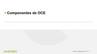 Webinar - Desarrollo con OCE 3
Componentes de OCE
 