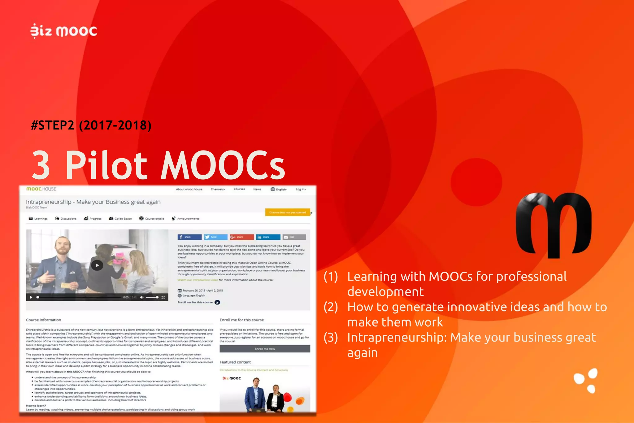 3 Pilot MOOCs
#STEP2 (2017-2018)
(1) Learning with MOOCs for professional
development
(2) How to generate innovative ideas and how to
make them work
(3) Intrapreneurship: Make your business great
again
 