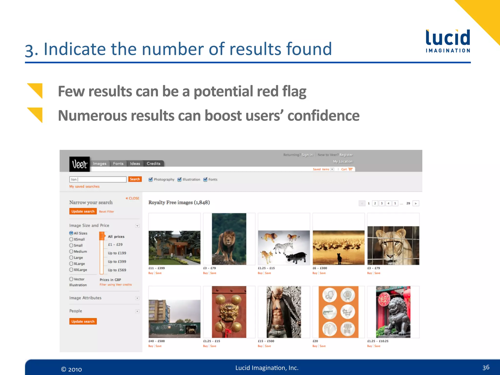 3.  Indicate  the  number  of  results  found

    Few  results  can  be  a  potential  red  flag
    Numerous  results  can  boost  users’  confidence




     ©  2010                    Lucid  Imagina,on,  Inc.   36
 