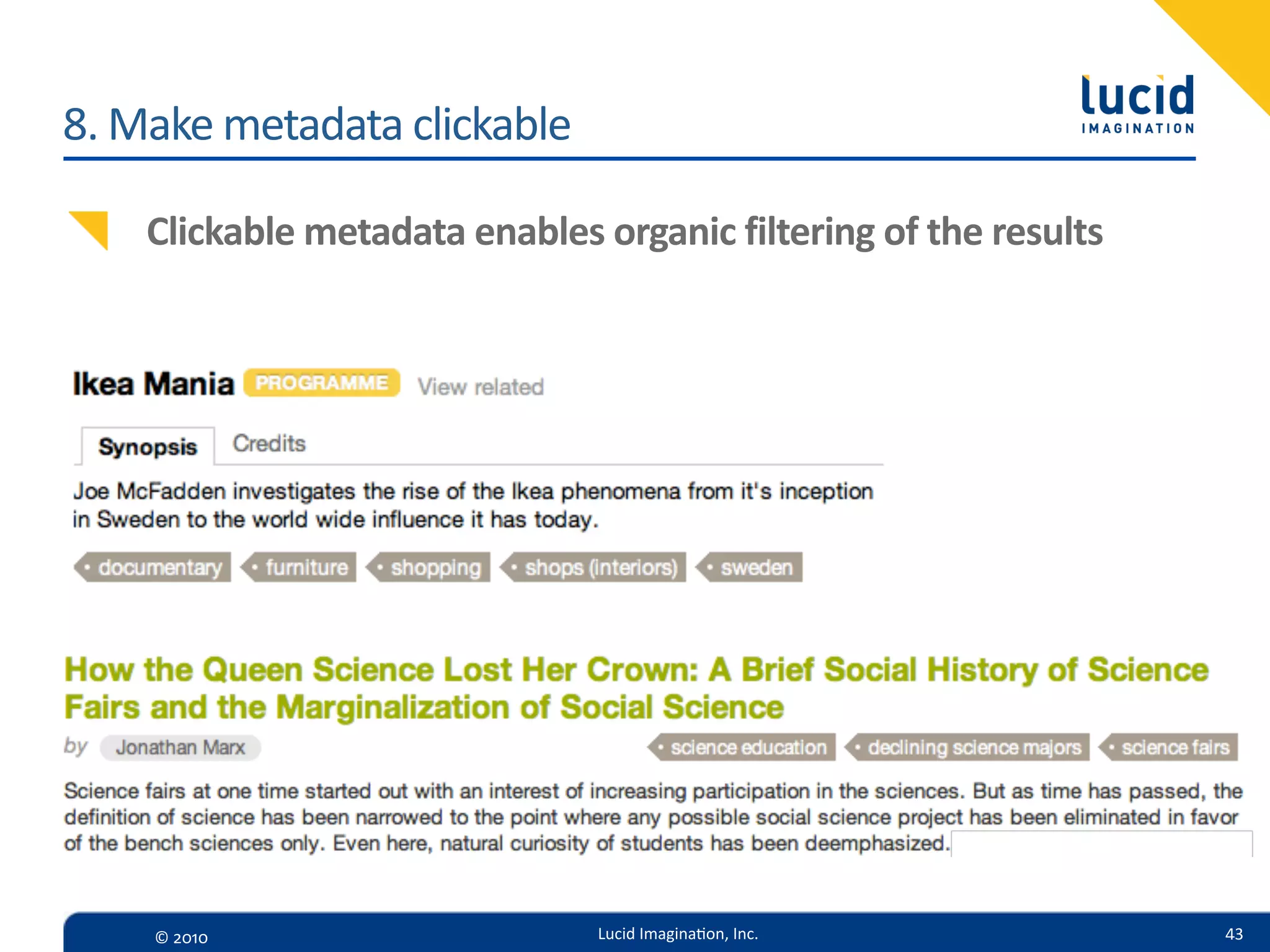 8.  Make  metadata  clickable

    Clickable  metadata  enables  organic  filtering  of  the  results




     ©  2010                       Lucid  Imagina,on,  Inc.              43
 
