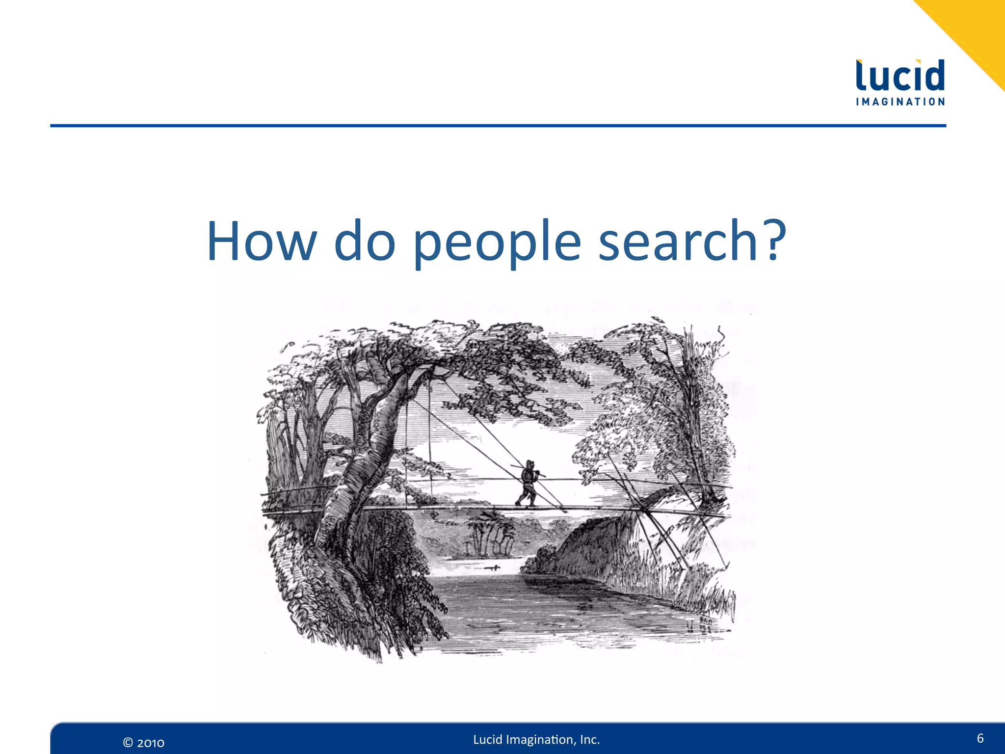 How  do  people  search?




©  2010              Lucid  Imagina,on,  Inc.   6
 