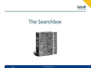 The  Searchbox




©  2010         Lucid  Imagina,on,  Inc.   31
 