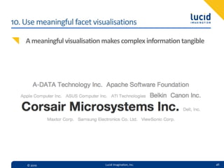 10.  Use  meaningful  facet  visualisations

     A  meaningful  visualisation  makes  complex  information  tangible




     ©  2010                      Lucid  Imagina,on,  Inc.                 46
 