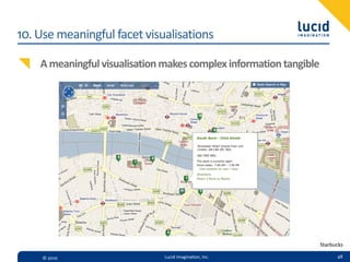 10.  Use  meaningful  facet  visualisations

     A  meaningful  visualisation  makes  complex  information  tangible




                                                                           Starbucks

     ©  2010                      Lucid  Imagina,on,  Inc.                       48
 