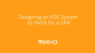 Designing an EDC System
to Work for a CRA
 