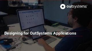 Designing for OutSystems Applications
 