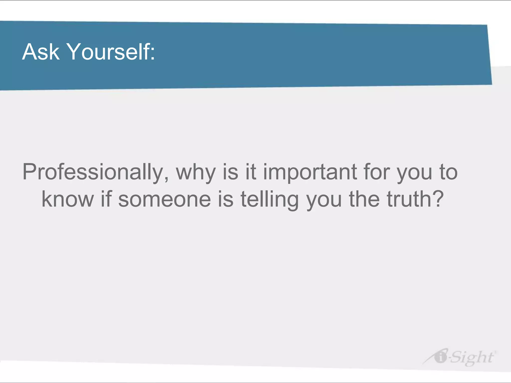 Ask Yourself: Master title style
 Click to edit

•   Click to edit Master text styles
     - fdsfds


Professionally, why is it important for you to
  know if someone is telling you the truth?
 