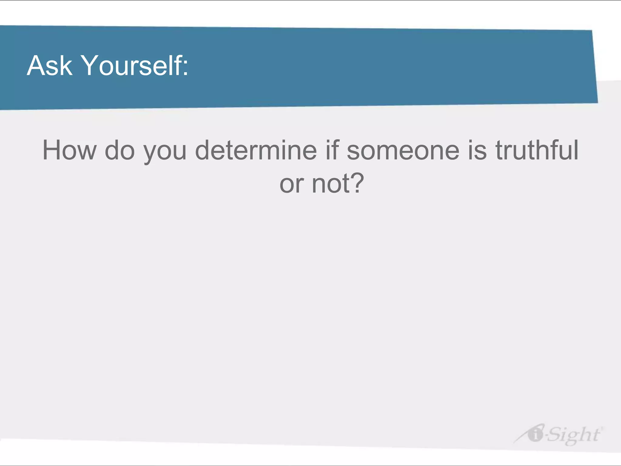 Click to edit Master title style
Ask Yourself:

•    Click to edit Master text styles
    How do you determine if someone is truthful
      - fdsfds

                     or not?
 