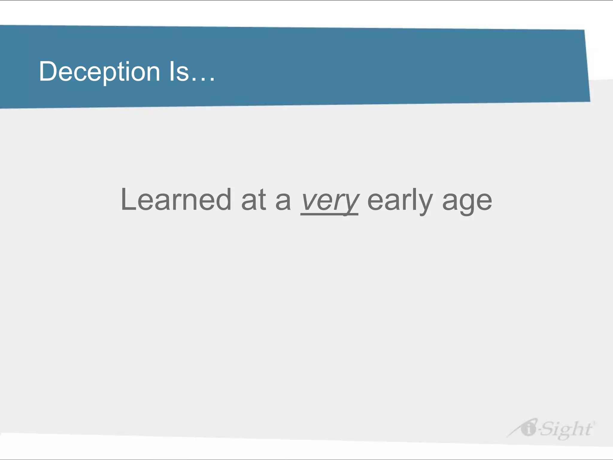 Deception Is…



     Learned at a very early age
 