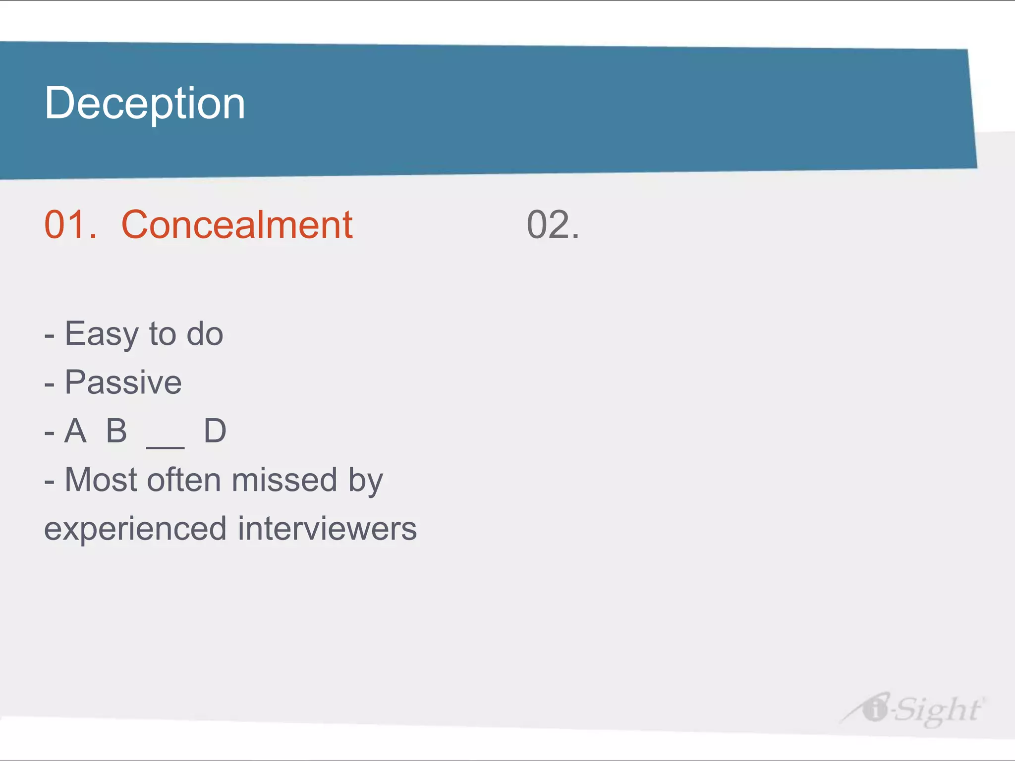 Deception edit Master title style
 Click to

 •
01.Click to edit Master text styles
     Concealment                      02.
      - fdsfds


- Easy to do
- Passive
- A B __ D
- Most often missed by
experienced interviewers
 