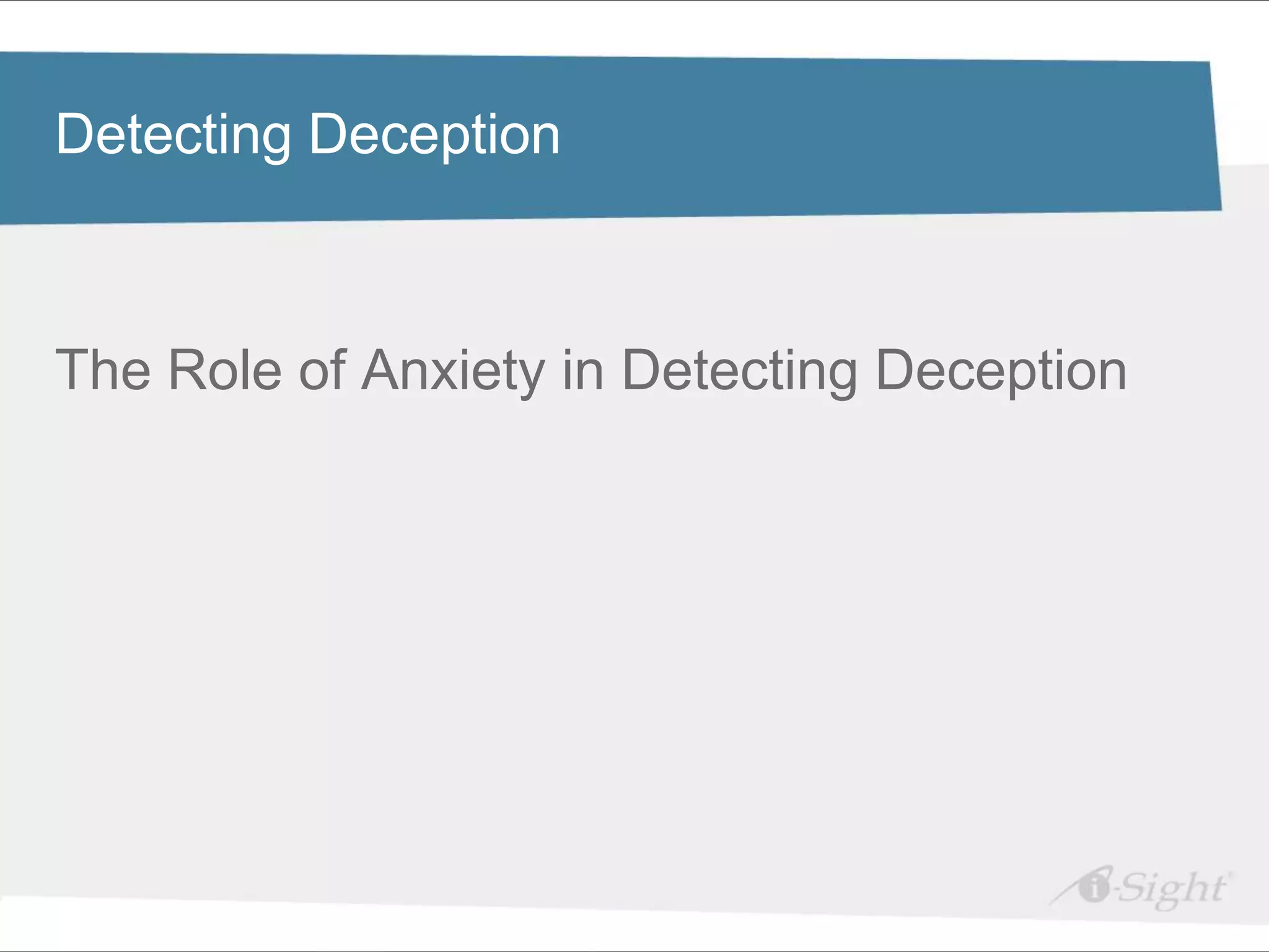 Click to Deception
Detecting
          edit Master title style

•   Click to edit Master text styles
     - fdsfds
The Role of Anxiety in Detecting Deception
 
