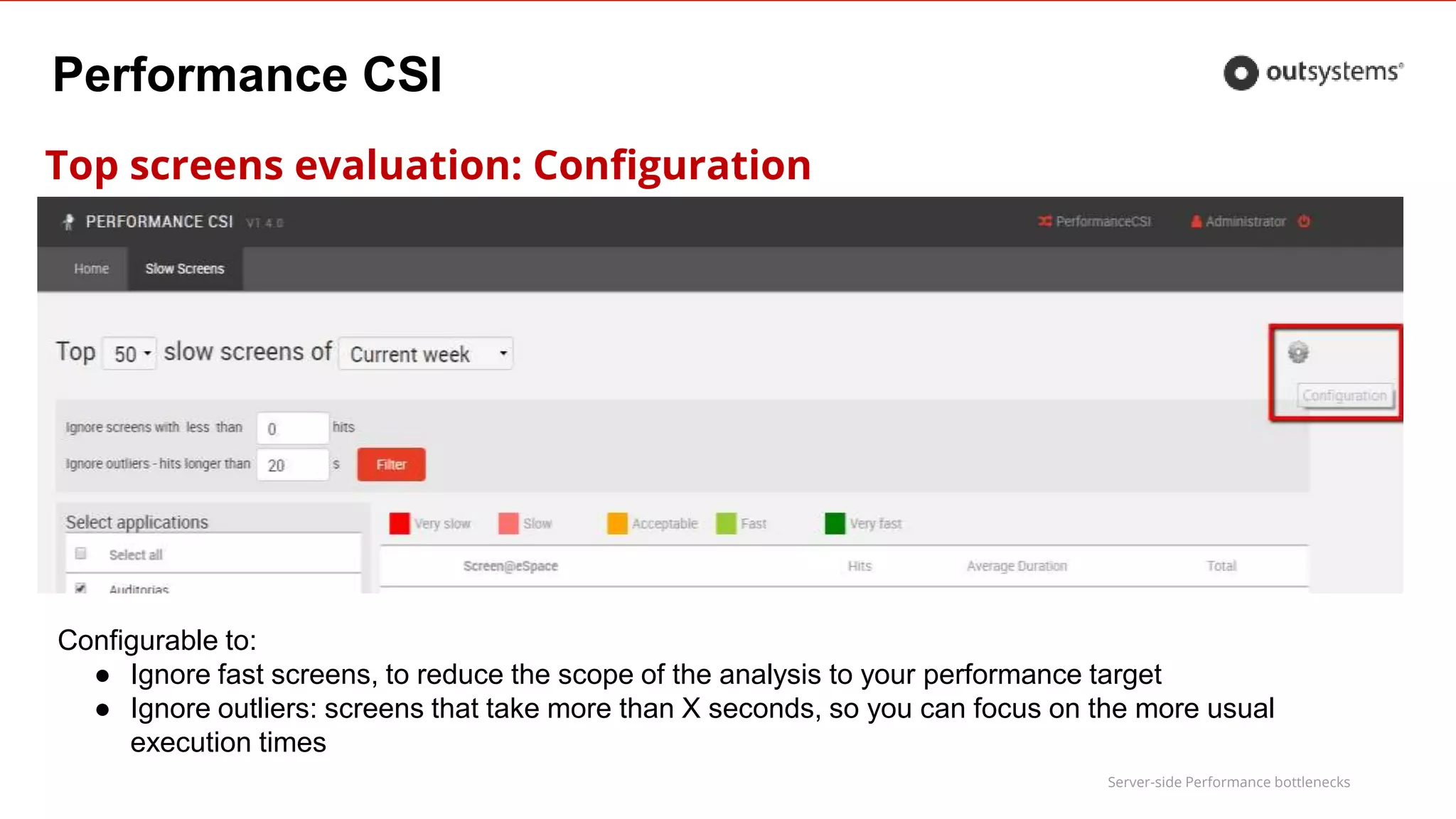Server-side Performance bottlenecks
Performance CSI
Top screens evaluation: Configuration
Configurable to:
● Ignore fast screens, to reduce the scope of the analysis to your performance target
● Ignore outliers: screens that take more than X seconds, so you can focus on the more usual
execution times
 
