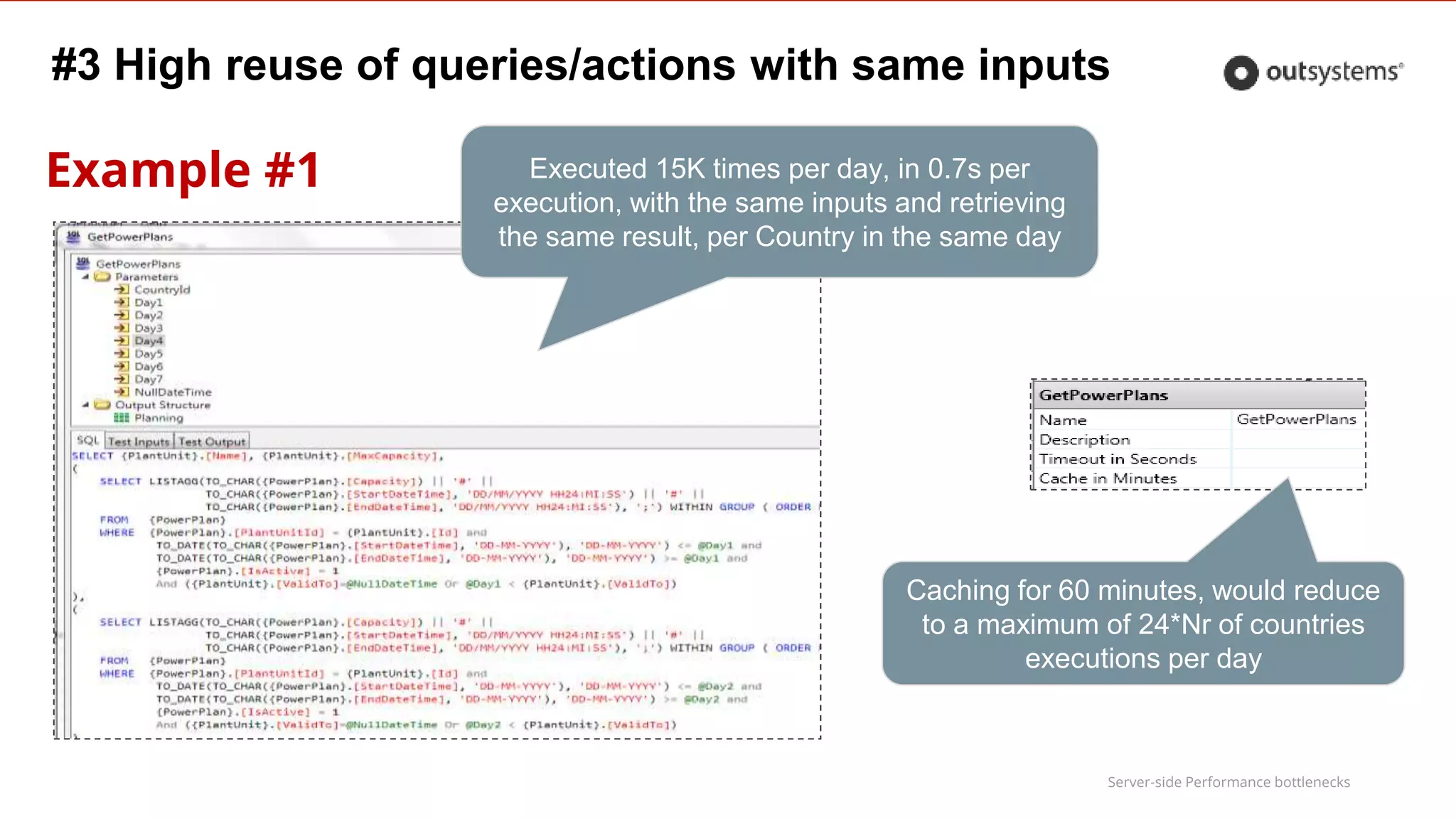 Server-side Performance bottlenecks
Example #1
#3 High reuse of queries/actions with same inputs
Executed 15K times per day, in 0.7s per
execution, with the same inputs and retrieving
the same result, per Country in the same day
Caching for 60 minutes, would reduce
to a maximum of 24*Nr of countries
executions per day
 