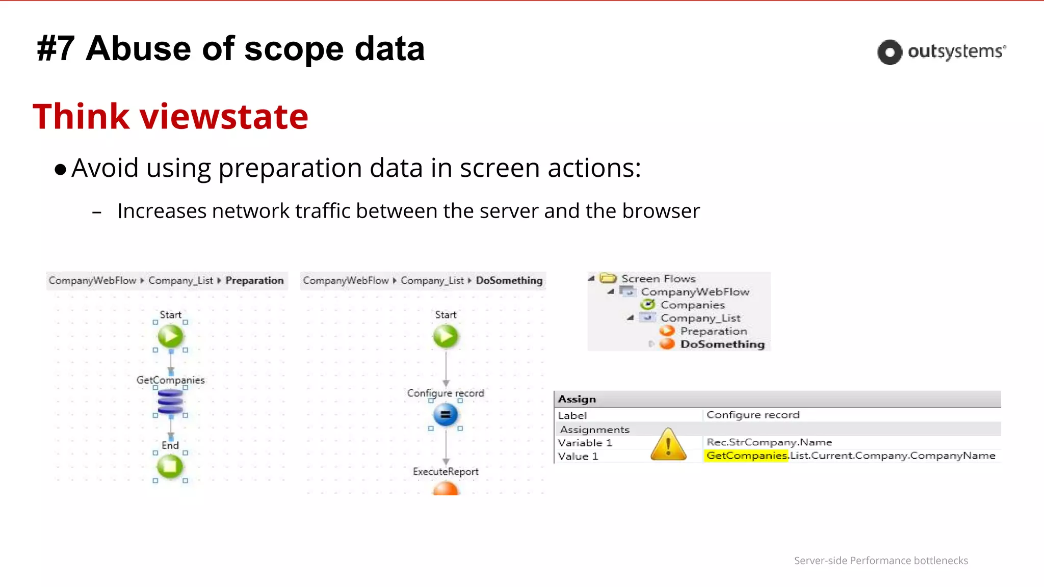 Server-side Performance bottlenecks
Think viewstate
●Avoid using preparation data in screen actions:
– Increases network traffic between the server and the browser
#7 Abuse of scope data
 
